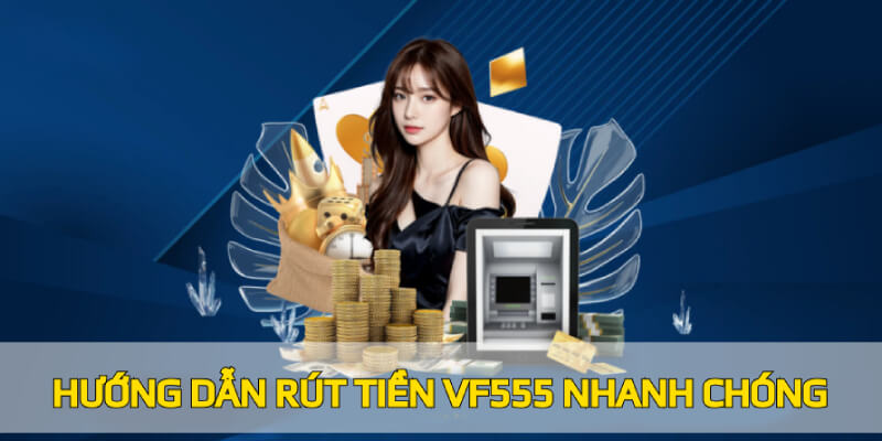 Hướng dẫn rút tiền VF555 cực nhanh chóng