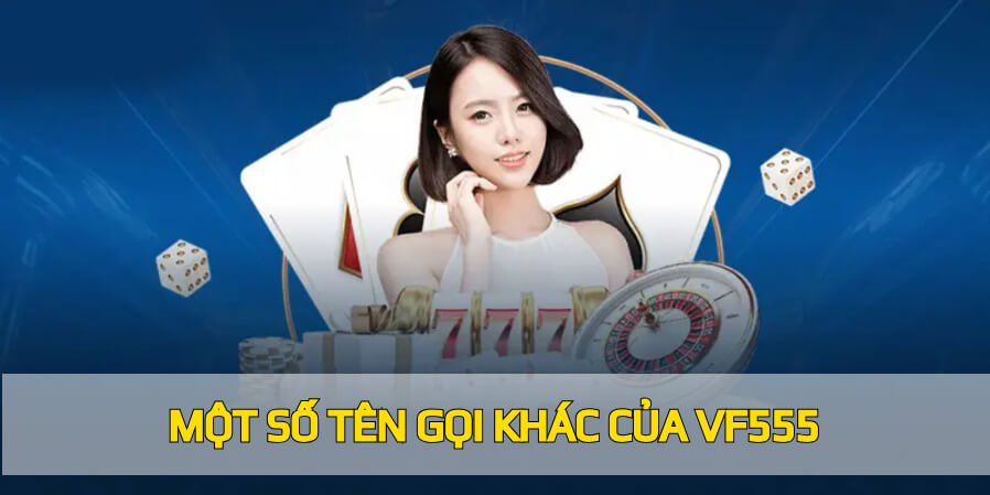 VF555 có những tên gọi khác nào?